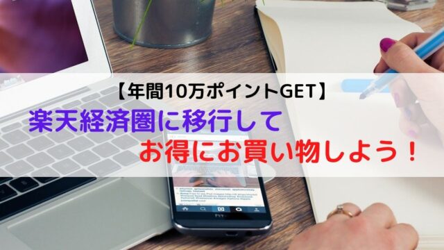 【年間10万ポイントGET】楽天経済圏に移行してお得にお買い物しよう！【2021年最新・楽天経済圏】