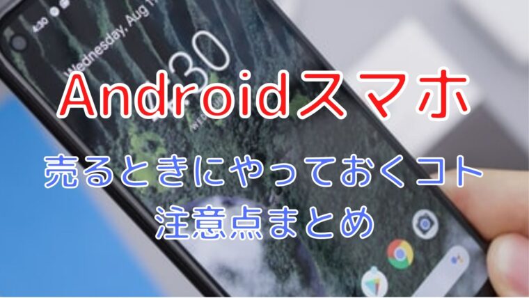 Androidスマホ売るときにやっておくコト【注意点・まとめ】