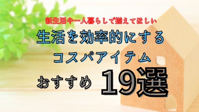 【新生活や一人暮らしで揃えたい】生活を効率的にするコスパアイテム・19選【おすすめ】